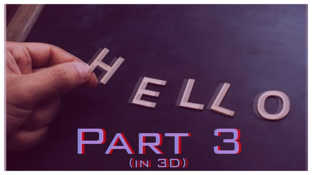 hello part 3 (in 3D!)