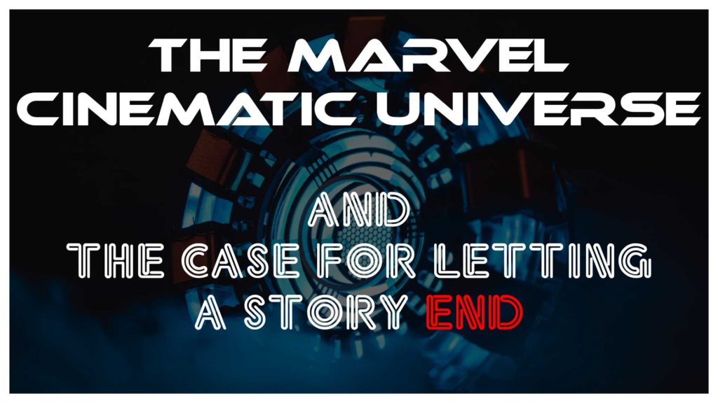 The Marvel Cinematic Universe and the Case for Letting a Story End